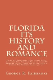Cover of: Florida Its History And Romance: The Oldest Settlement In The United States, Associated With The Most Romantic Events Of American History, Under The ... English, And American Flags. 1497-1901