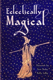 Cover of: Eclectically Magical by Kelly Lynn Colby, Ashley Lynn Field, Douglas Anstruther, Dorothy Tinker, Edward Ahern, Kelsey Dean, Lydia Bugg, Taylor Adel, Citlalin Ossio, Kimberly Gail