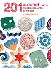 201 Crochet Motifs, Blocks, Projects, and Ideas by Melody Griffiths