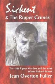 Sickert and the Ripper crimes : the 1888 Ripper murders and the artist Walter Richard Sickert