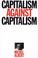 Cover of: Capitalism Against Capitalism