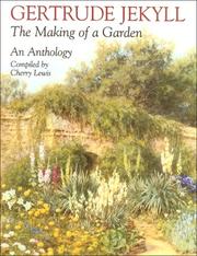 Gertrude Jekyll : the making of a garden : an anthology : a collection of Gertrude Jekyll's writings, illustrated with her own photographs and drawings, and paintings and watercolours by contemporary 