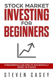 Cover of: Stock Market Investing For Beginners: Fundamentals On How To Successfully Invest In Stocks