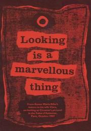 Looking is a marvellous thing : from Rainer Maria Rilke's letters to his wife Clara, on looking at Cʹezanne's pictures in the Salon d'Automme, Paris, October, 1907