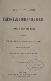Cover of: The New York fashion bazar book of the toilet: A complete guide and manual to all the arts and secrets of personal beauty and charm
