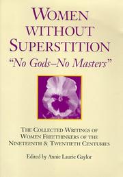 Women without superstition : "no gods--no masters" : the collected writings of women freethinkers of the nineteenth and twentieth centuries by Annie Laurie Gaylor