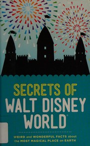 Cover of: Secrets of Walt Disney World: weird and wonderful facts about the most magical place on Earth