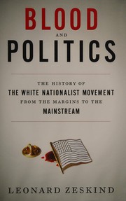 Cover of: Blood and politics: the history of the white nationalist movement from the margins to the mainstream