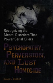 Cover of: Psychopathy, perversion, and lust homicide: recognizing the mental disorders that power serial killers
