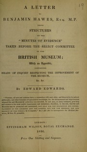 Cover of: A letter to Benjamin Hawes, Esq., M.P., being strictures on the minutes of evidence taken before the Select Committee on the British Museum; with an appendix, containing heads of inquiry respecting the improvement of the Museum