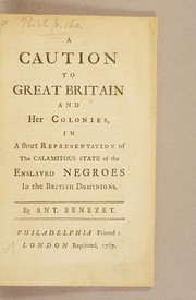 Cover of: A caution to Great Britain and her colonies: in a short representation of the calamitous state of the enslaved Negroes in the British dominions. By Ant. Benezet