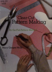 Clear-cut pattern making by the flat-pattern method by Mary Gorgen Wolfe