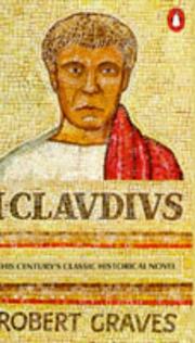 I, Claudius : from the autobiography of Tiberius Claudius, Emperor of the Romans, born 10 BC, murdered and deified AD 54