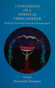 Cover of: Confessions of a spiritual thrillseeker: medicine teachings from the grandmothers