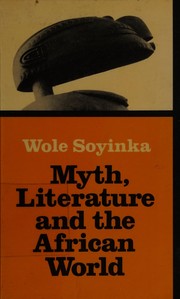 Myth, literature and the African world by Wole Soyinka