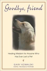 Cover of: Goodbye, friend: healing wisdom for anyone who has ever lost a pet
