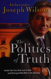 Cover of: The politics of truth: inside the lies that led to war and betryaed my wife's CIA identity