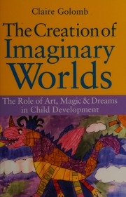 Cover of: The creation of imaginary worlds: the role of art, magic and dreams in child development