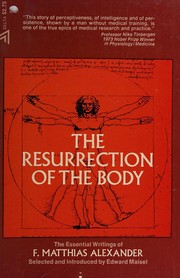 Cover of: The resurrection of the body: the writings of F. Matthias Alexander