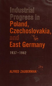 Cover of: Industrial progress in Poland, Czechoslovakia, and East Germany, 1937-1962.