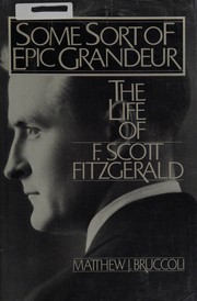 Cover of: Some sort of epic grandeur: the life of F. Scott Fitagerald