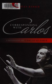 Cover of: Corresponding with Carlos: a biography of Carlos Kleiber