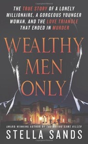 Cover of: Wealthy Men Only: The True Story of a Lonely Millionaire, a Gorgeous Younger Woman, and the Love Triangle that Ended in Murder