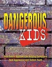 Cover of: Dangerous kids: Boys Town's approach for helping caregivers treat aggressive and violent youth
