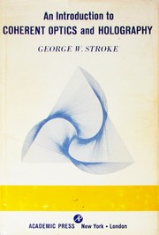 An introduction to coherent optics and holography by George W. Stroke