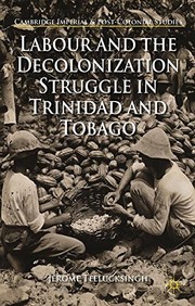 Labour and the Decolonization Struggle in Trinidad and Tobago by J. Teelucksingh