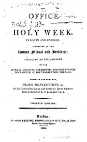 Cover of: The office of the Holy Week: in Latin and English, according to the Roman Missal and Breviary: including an explanation of the several mystical ceremonies and observances that occur in the celebration thereof. : To which are annexed, Pious reflections, &c. on the death of our Lord and Saviour Jesus Christ. From the French of R.P.J. Crasset, S.J.