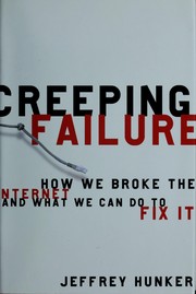 Cover of: Creeping failure: how we broke the Internet and what we can do to fix it