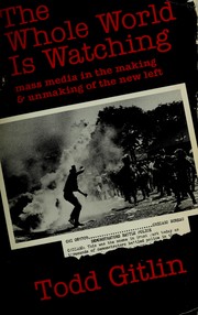 Cover of: The whole world is watching: mass media in the making & unmaking of the New Left