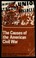 Cover of: The causes of the American Civil War