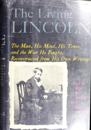 Cover of: The living Lincoln: the man, his mind, his times, and the war he fought, reconstructed from his own writings.