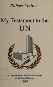Cover of: My testament to the UN: a contribution to the 50th anniversary of the United Nations, 1995
