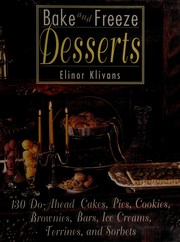Cover of: Bake and freeze desserts: 130 do-ahead cakes, pies, cookies, brownies, bars, ice creams, terrines, and sorbets