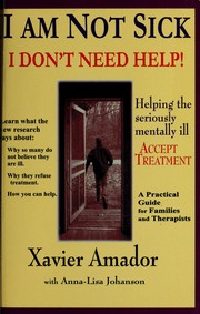 Cover of: I am not sick, I don't need help!: helping the seriously mentally ill accept treatment : a practical guide for families and therapists