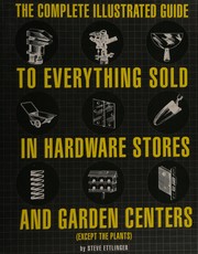 Cover of: The complete illustrated guide to everything sold in hardware stores and garden centers (except the plants)