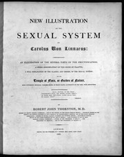 Cover of: New illustration of the sexual system of Carolus von Linnaeus: comprehending an elucidation of the several parts of the fructification ; a prize dissertation on the sexes of plants, a full explanation of the classes, and orders, of the sexual system ; and the temple of flora, or garden of nature, being picturesque, botanical, coloured plates, of select plants, illustrative of the same, with descriptions