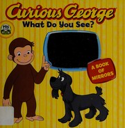 Cover of: Curious George what do you see?: a book of mirrors