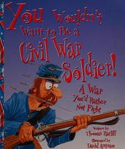 Cover of: You Wouldn't Want To Be A Civil War Soldier: War You'd Rather Not Fight (You Wouldn't Want To... (Sagebrush))