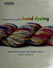 Cover of: The yarn lovers guide to hand dyeing by Linda LaBelle