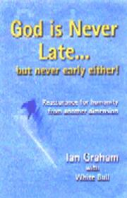 Cover of: God Is Never Late...but Never Early Either: Reassurance for Humanity from Another Dimension
