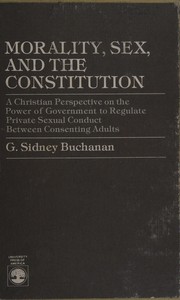 Cover of: Morality, sex, and the Constitution: a Christian perspective on the power of government to regulate private sexual conduct between consenting adults