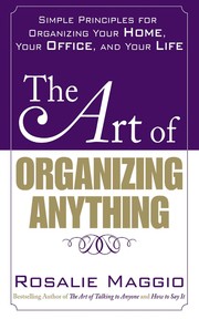 Cover of: The art of organizing anything: simple principles for organizing your home, your office, and your life