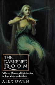 Cover of: The darkened room: women, power, and spiritualism in late nineteenth century England