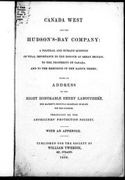 Cover of: Canada West and the Hudson's-Bay Company: a political and humane question of vital importance to the honour of Great Britain, to the prosperity of Canada and to the existence of the native tribes : being an address to the Right Honourable Henry Labouchere, Her Majesty's principal secretary of state for the colonies