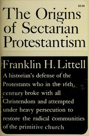 Cover of: The origins of sectarian Protestantism: a study of the Anabaptist view of the church