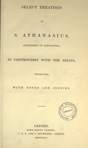 Cover of: Select treatises of S. Athanasius, Archbishop of Alexandria, in controversy with the Arians